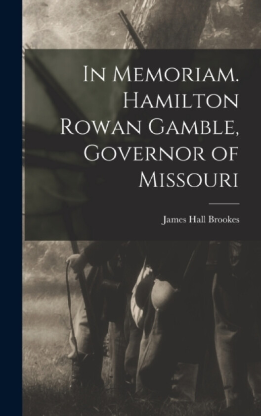In Memoriam. Hamilton Rowan Gamble, Governor of Missouri av James Hall Brookes (Hardcover)
