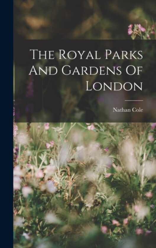 The Royal Parks And Gardens Of London av Nathan Cole (Hardcover)