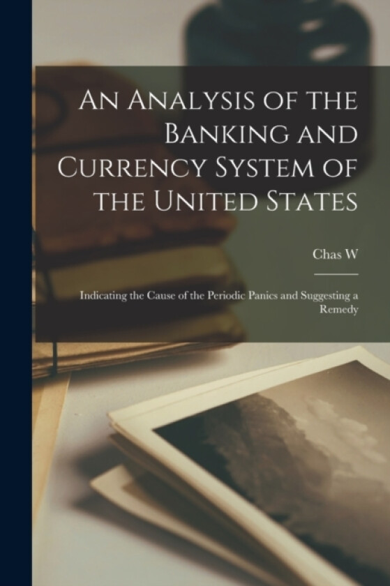 An Analysis of the Banking and Currency System of the United States av Chas W B 1874 Disbrow (Paperback)