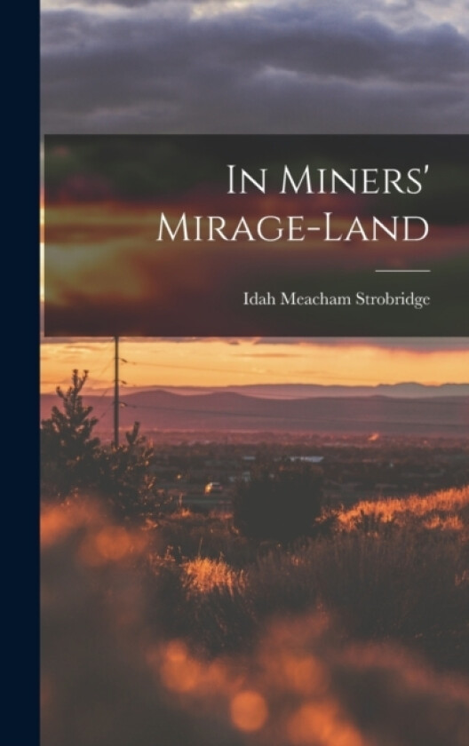 In Miners' Mirage-Land av Idah Meacham Strobridge (Hardcover)