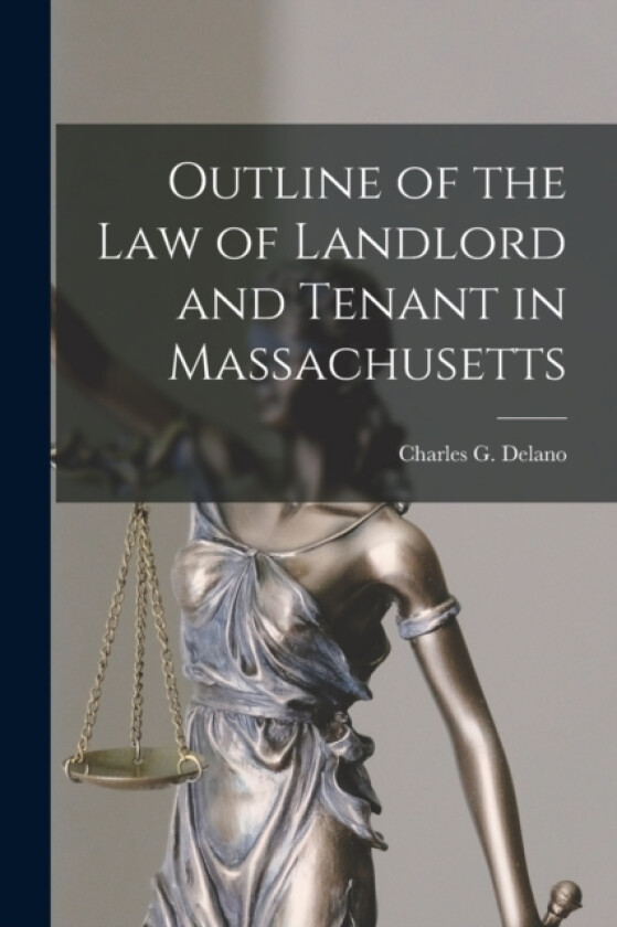 Outline of the Law of Landlord and Tenant in Massachusetts av Charles G Delano (Paperback)
