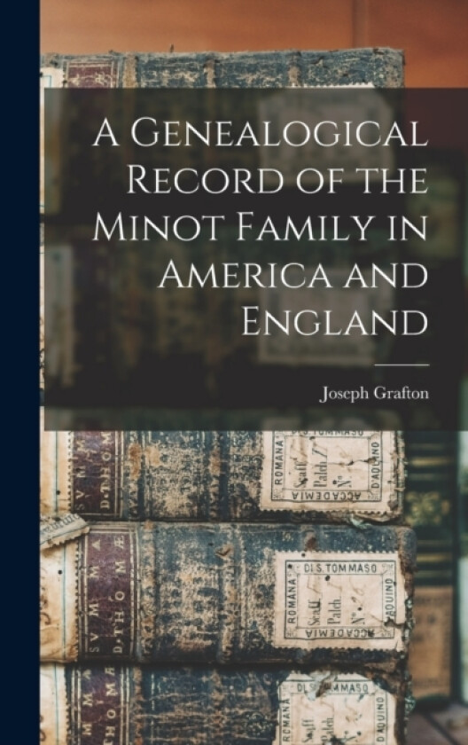 A Genealogical Record of the Minot Family in America and England av Joseph Grafton 1858- Minot (Hardcover)