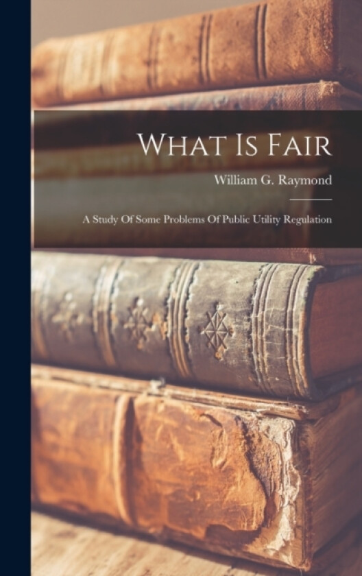 What Is Fair av William G Raymond (Hardcover)