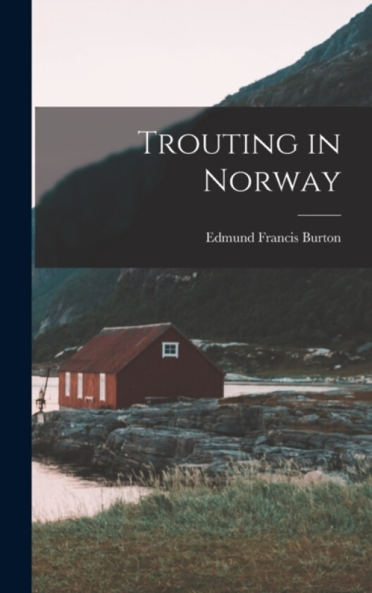 Trouting in Norway av Edmund Francis Burton (Hardcover)