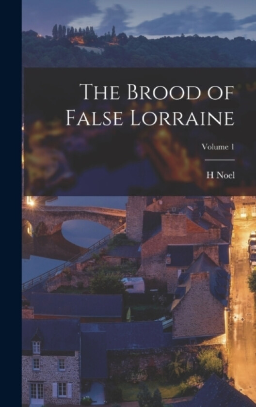 The Brood of False Lorraine; Volume 1 av H Noel 1870-1925 Williams (Hardcover)