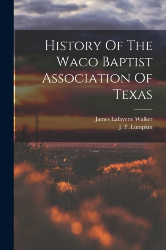 History Of The Waco Baptist Association Of Texas av James Lafayette Walker (Paperback)
