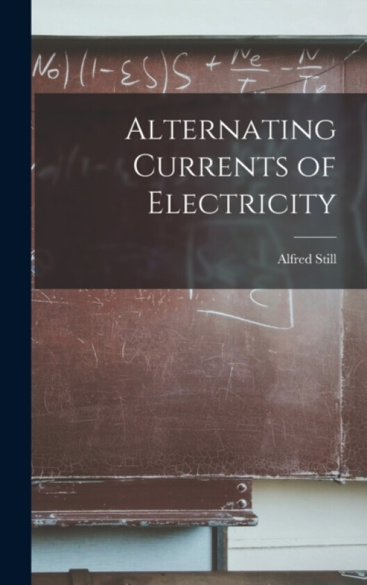 Alternating Currents of Electricity av Alfred Still (Hardcover)