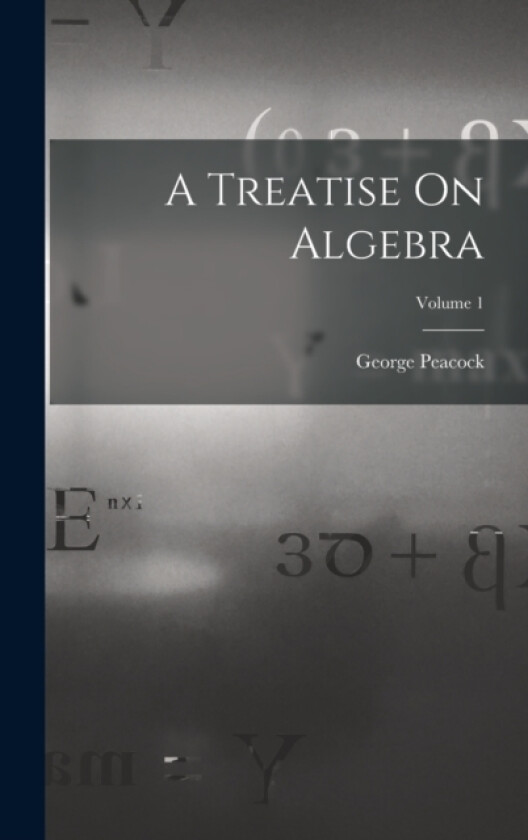 A Treatise On Algebra; Volume 1 av George Peacock (Hardcover)