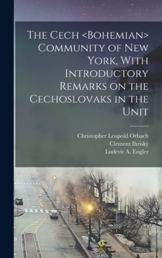 The Cech Community of New York, With Introductory Remarks on the Cechoslovaks in the Unit av Thomas Capek, Ludevit A Engler, Christopher Leopold Orbach (Hardcover)