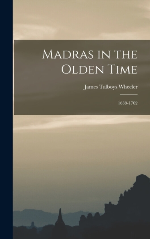 Madras in the Olden Time av James Talboys Wheeler (Hardcover)