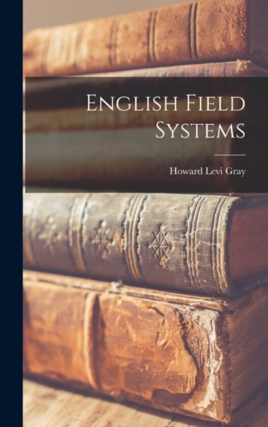 English Field Systems av Howard Levi Gray (Hardcover)