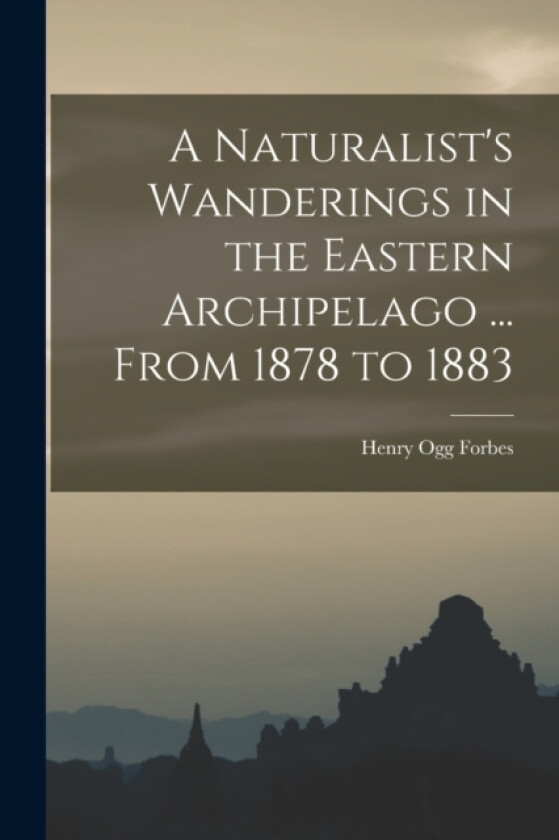 A Naturalist's Wanderings in the Eastern Archipelago ... From 1878 to 1883 av Henry Ogg Forbes (Paperback)
