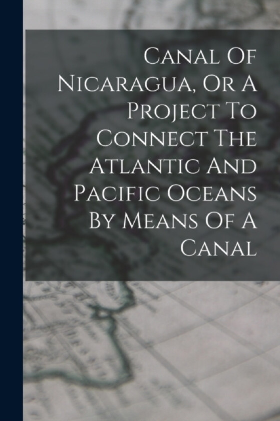Canal Of Nicaragua, Or A Project To Connect The Atlantic And Pacific Oceans By Means Of A Canal av Anonymous (Paperback)