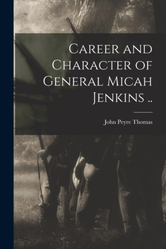 Career and Character of General Micah Jenkins .. av John Peyre Thomas (Paperback)