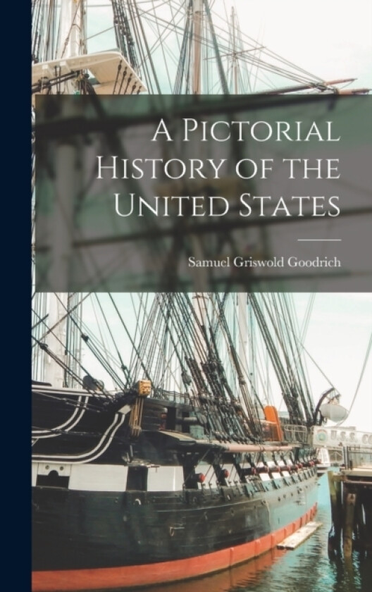 A Pictorial History of the United States av Samuel Griswold Goodrich (Hardcover)