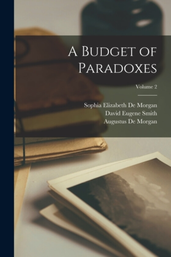 A Budget of Paradoxes; Volume 2 av David Eugene Smith, Augustus de Morgan, Sophia Elizabeth De Morgan (Paperback)