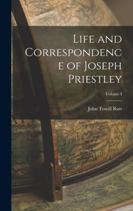 Life and Correspondence of Joseph Priestley; Volume I av John Towill Rutt (Hardcover)