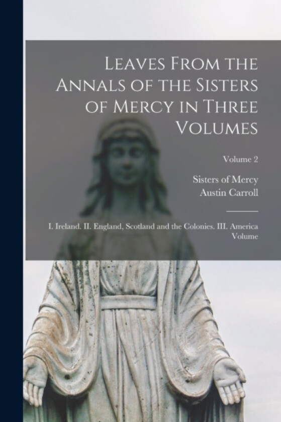Leaves From the Annals of the Sisters of Mercy in Three Volumes av Sisters Of Mercy, Austin Carroll (Paperback)