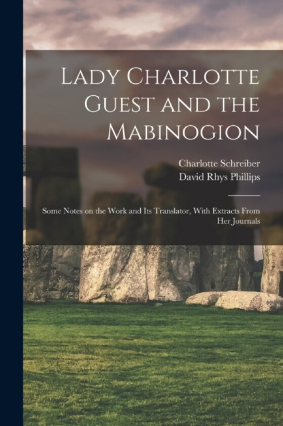 Lady Charlotte Guest and the Mabinogion; Some Notes on the Work and its Translator, With Extracts From her Journals av David Rhys Phillips, Charlotte Schreiber (Paperback)