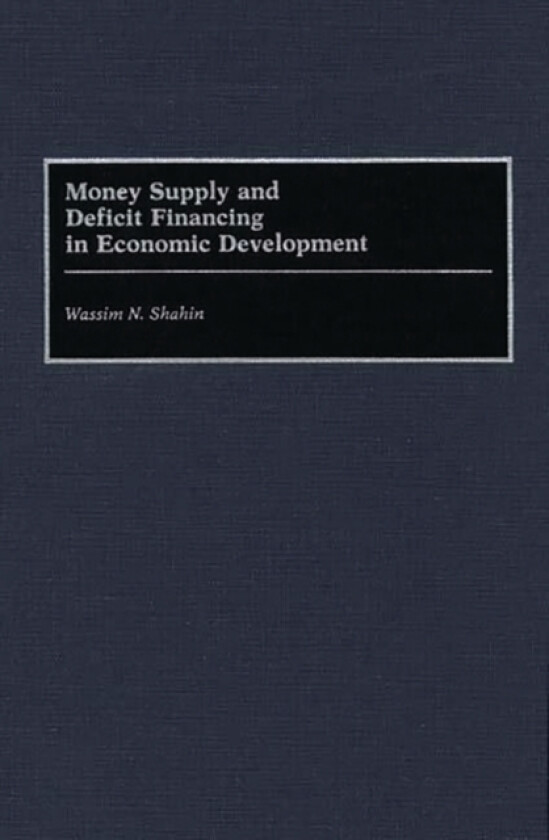 Money Supply and Deficit Financing in Economic Development av Wassim Shahin (Hardcover)