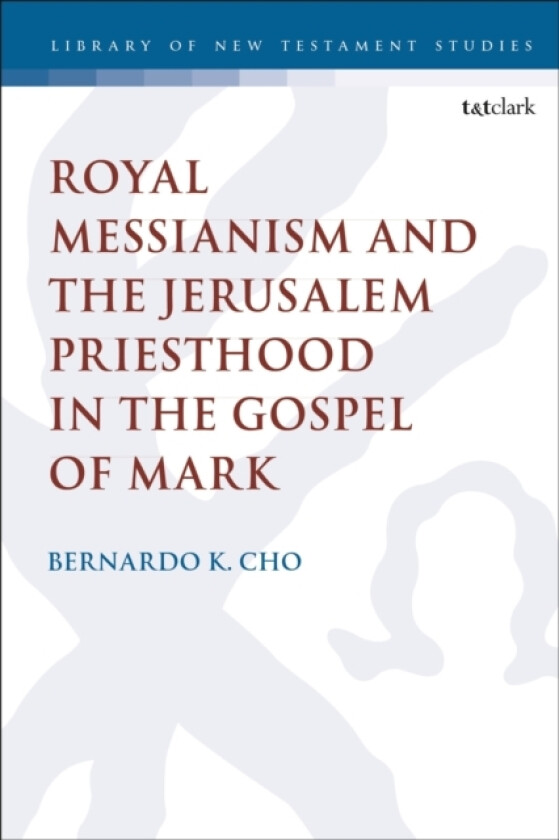 Royal Messianism and the Jerusalem Priesthood in the Gospel of Mark av Dr.Bernardo Cho (Paperback)