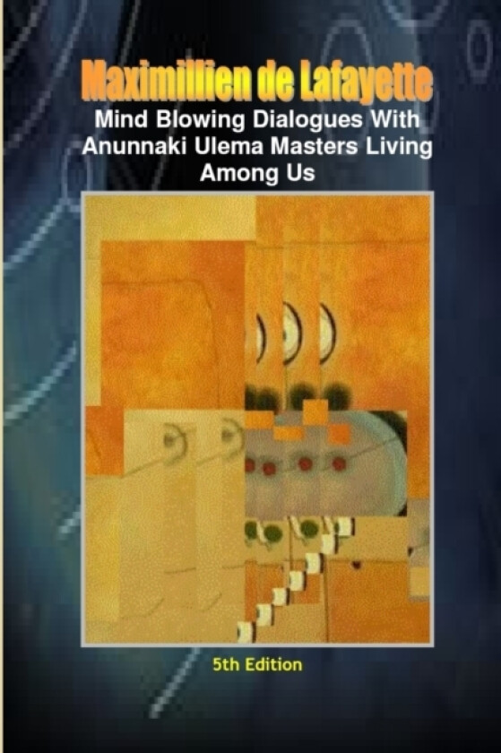Mind Blowing Dialogues With Anunnaki Ulema Masters Living Among Us. 5th Edition av Maximillien De Lafayette (Paperback)