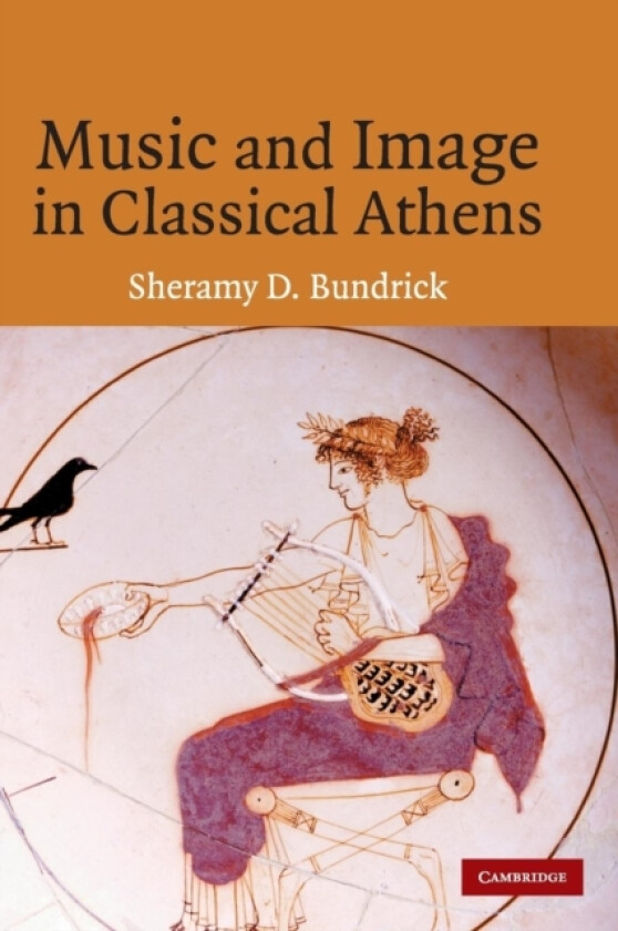 Music and Image in Classical Athens av Sheramy Bundrick (Hardcover)
