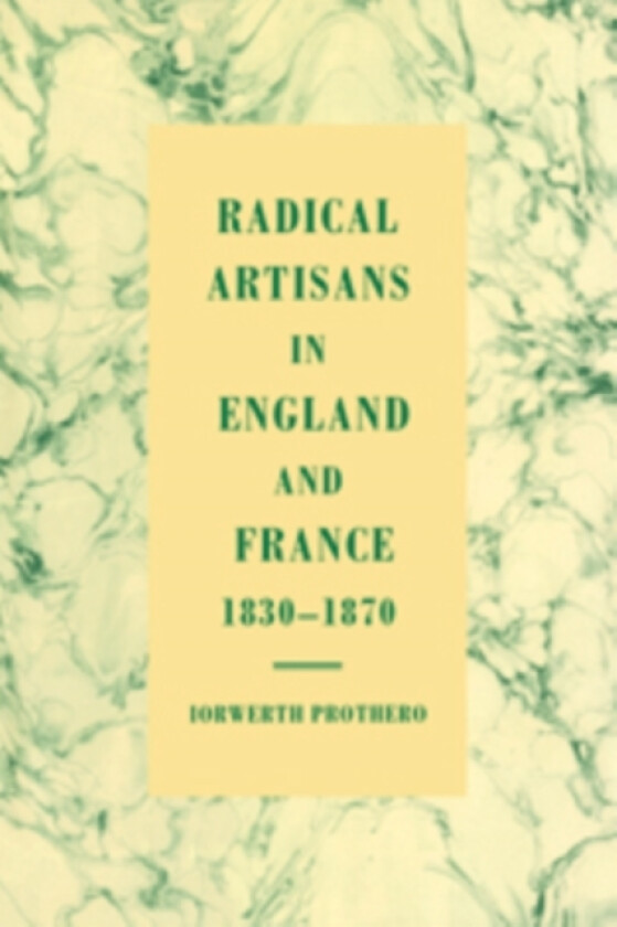 Radical Artisans in England and France, 1830–1870 av Iorwerth Prothero (Hardcover)