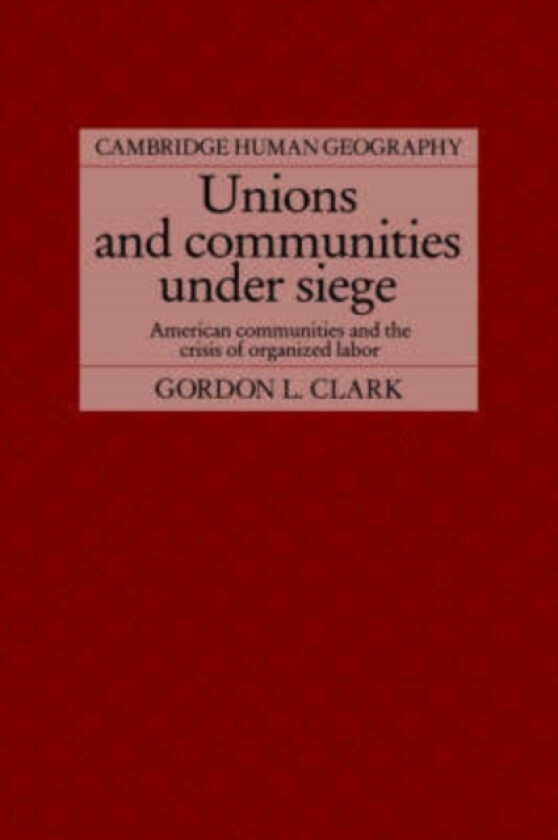Unions and Communities under Siege av Gordon L. Clark (Hardcover)