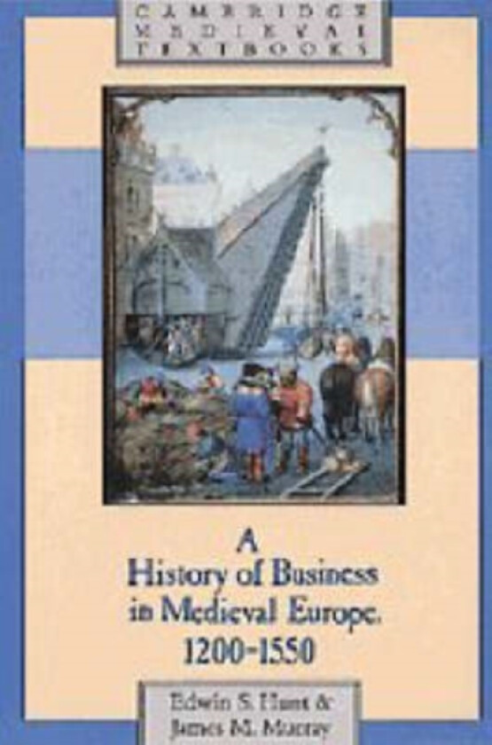 A History of Business in Medieval Europe, 1200–1550 av Edwin S. Hunt, James Murray (Hardcover)