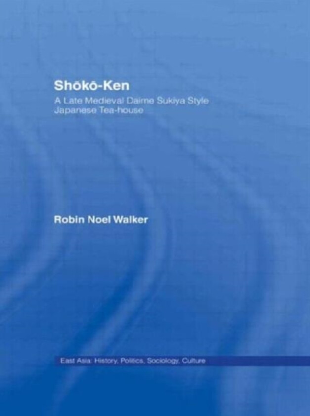 Shoko-Ken: A Late Medieval Daime Sukiya Style Japanese Tea-House av Robin Noel Walker (Hardcover)