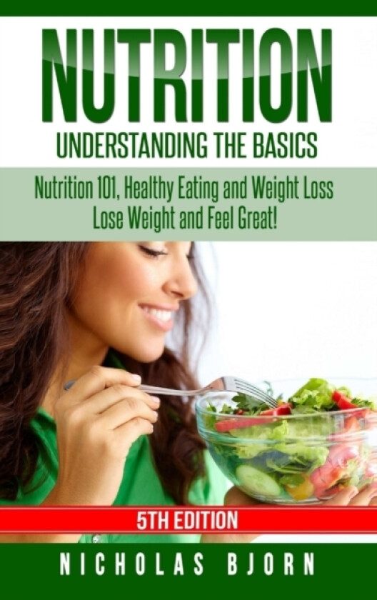 Nutrition: Understanding The Basics: Nutrition 101, Healthy Eating and Weight Loss - Lose Weight and Feel Great! av Nicholas Bjorn (Hardcover)