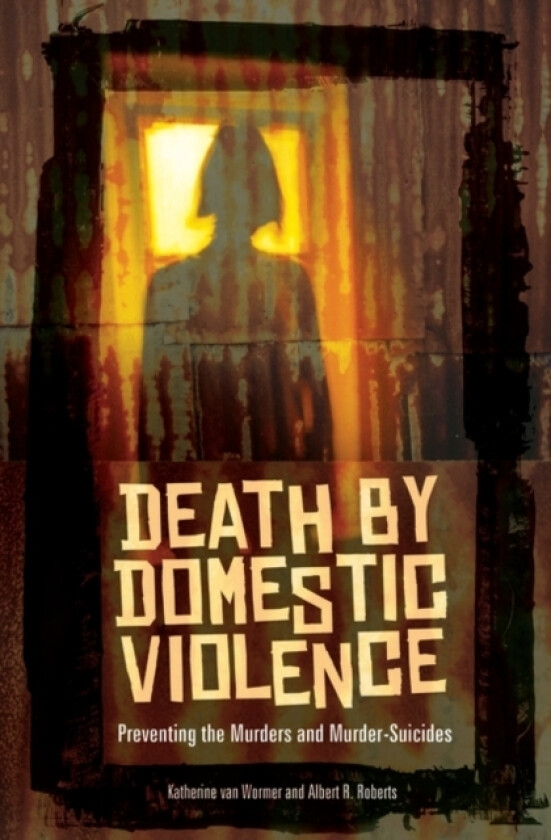 Death by Domestic Violence av Katherine van Wormer, Albert R. Roberts (Hardcover)