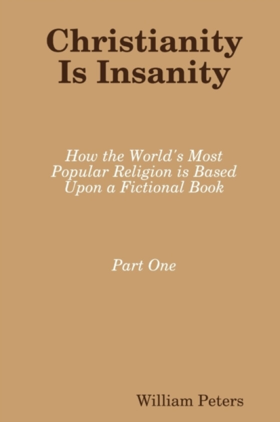 Christianity Is Insanity: How the World's Most Popular Religion Is Based Upon a Fictional Book av William Peters (Paperback)