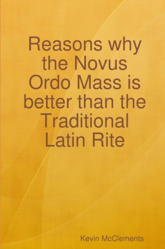 Reasons why the Novus Ordo Mass is better than the Traditional Latin Rite av Kevin McClements (Paperback)