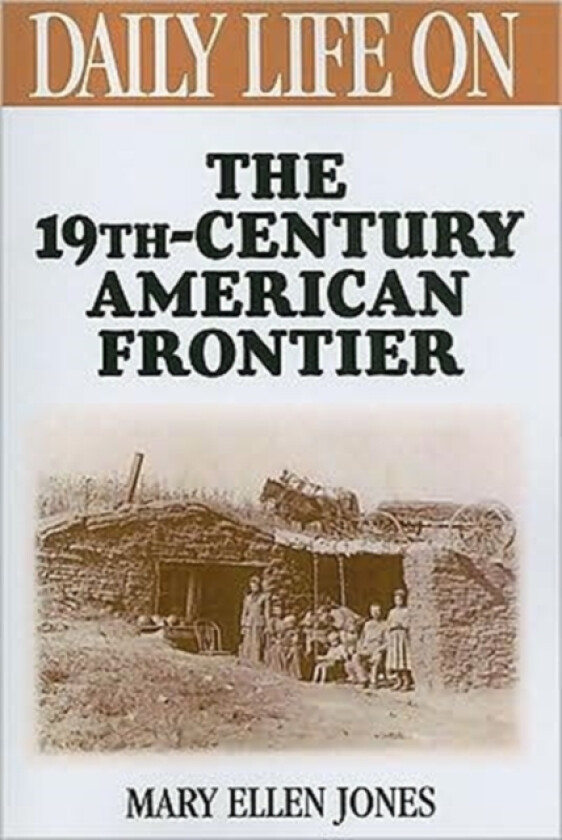 Daily Life on the Nineteenth Century American Frontier av Mary Ellen Jones (Paperback)