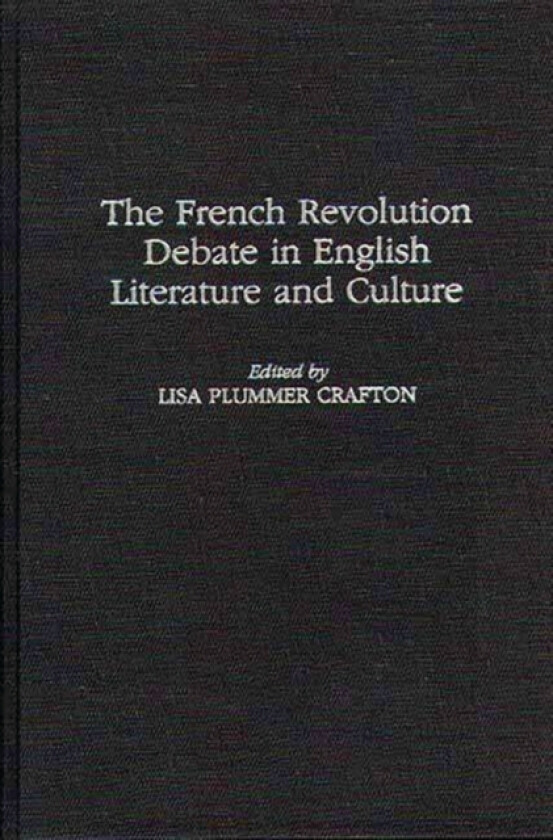 The French Revolution Debate in English Literature and Culture av Lisa P. Crafton (Hardcover)