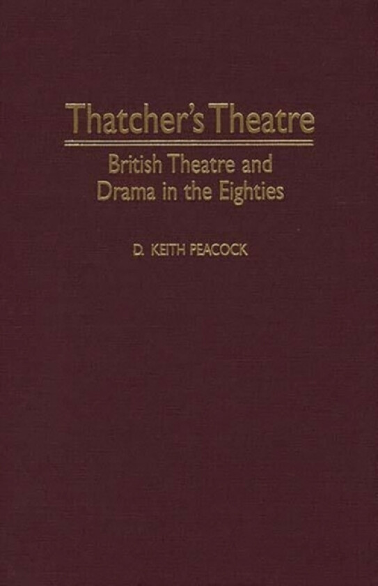 Thatcher's Theatre av D.Keith Peacock (Hardcover)