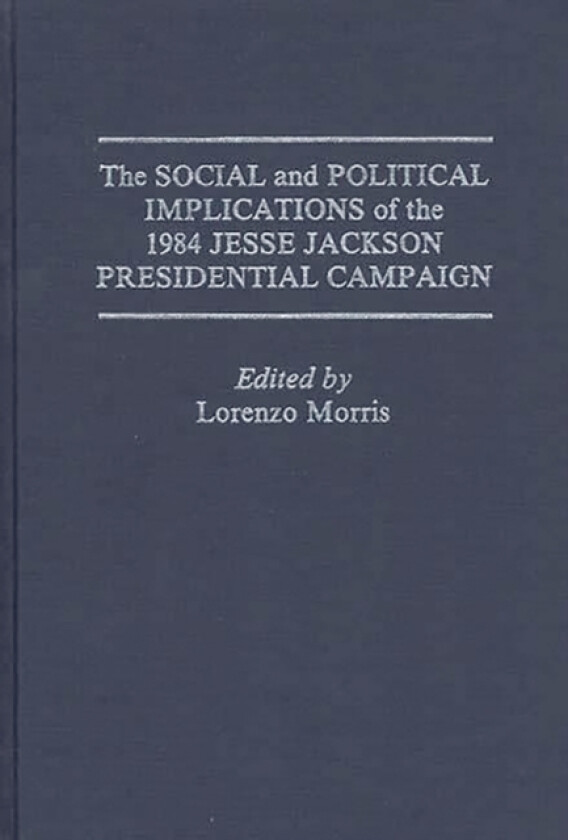 The Social and Political Implications of the 1984 Jesse Jackson Presidential Campaign av Rodney Green (Hardcover)