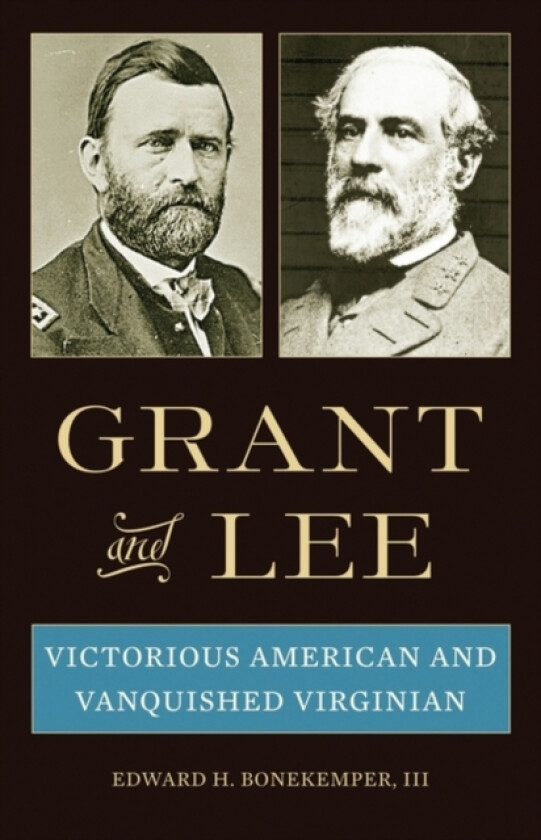 Grant and Lee av Edward H. III III Bonekemper (Hardcover)