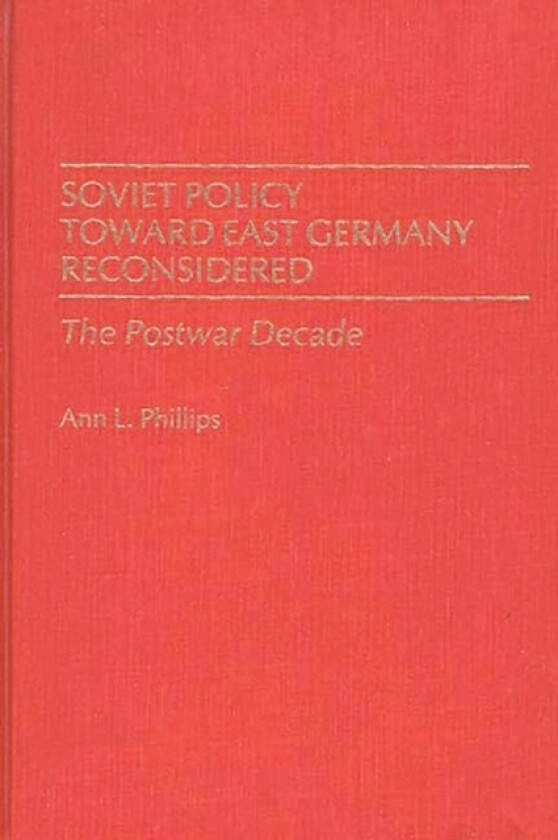 Soviet Policy Toward East Germany Reconsidered av Ann Phillips (Hardcover)