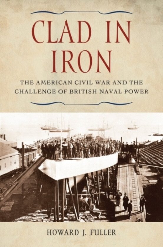 Clad in Iron av Howard J. Fuller (Hardcover)