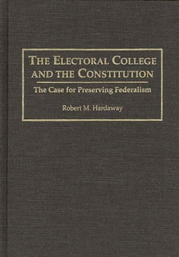 The Electoral College and the Constitution av Robert M. Hardaway (Hardcover)