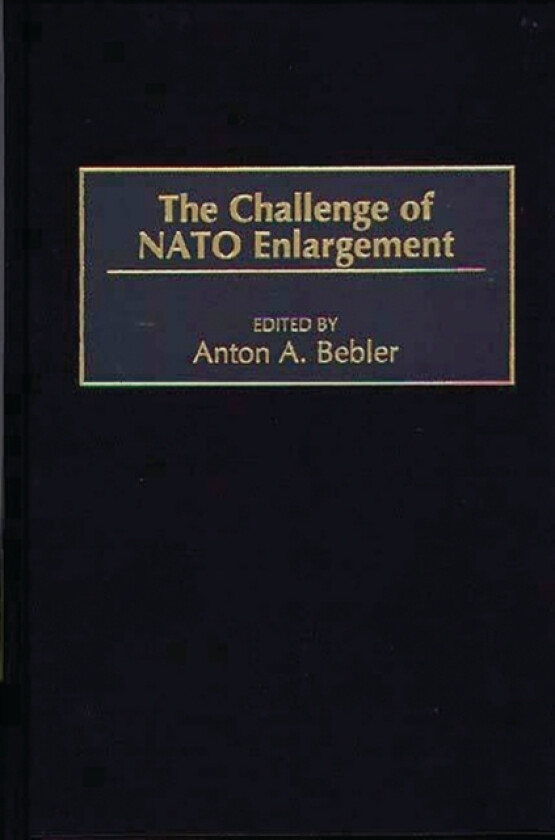 The Challenge of NATO Enlargement av Anton A. Bebler (Hardcover)