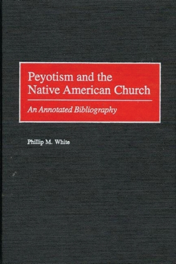 Peyotism and the Native American Church av Phillip M. White (Hardcover)