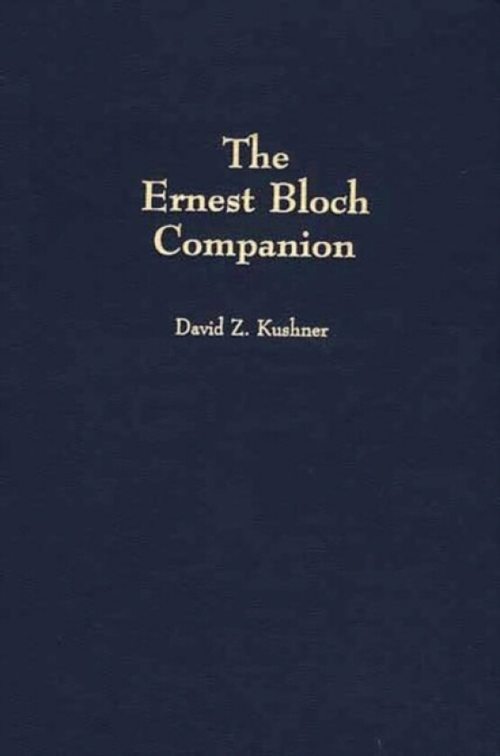 The Ernest Bloch Companion av David Z. Kushner (Hardcover)