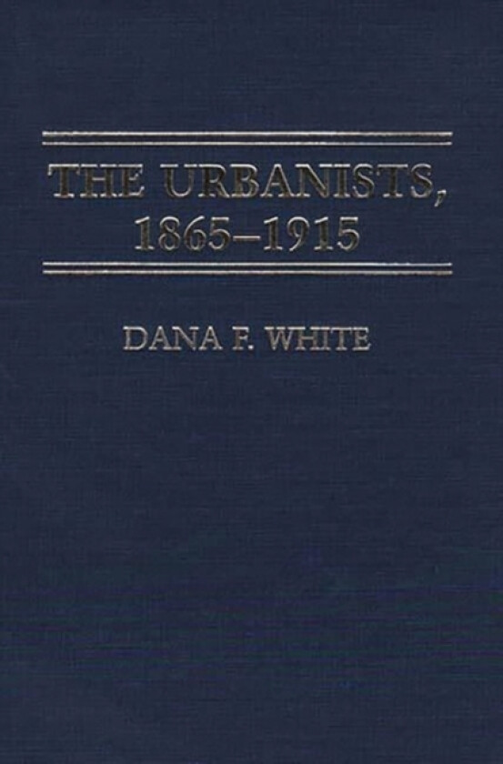 The Urbanists, 1865-1915 av Dana F. White (Hardcover)
