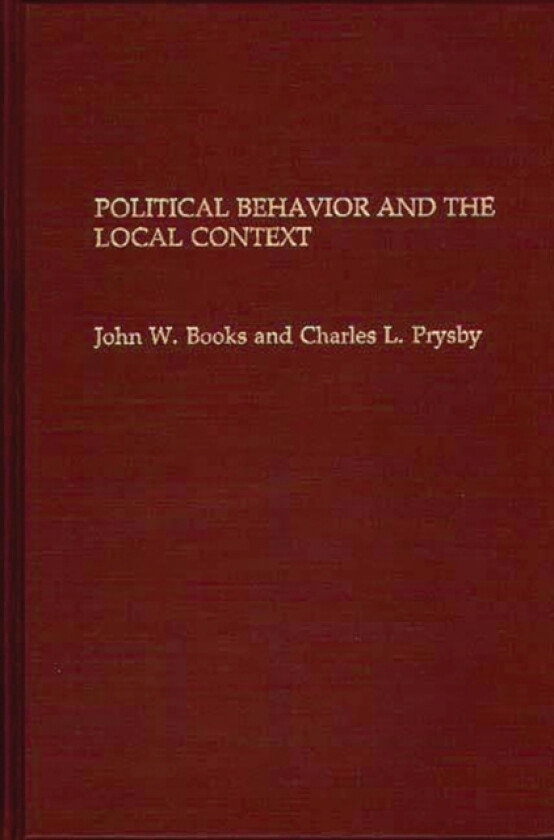 Political Behavior and the Local Context av John Books, Charles Prysby (Hardcover)