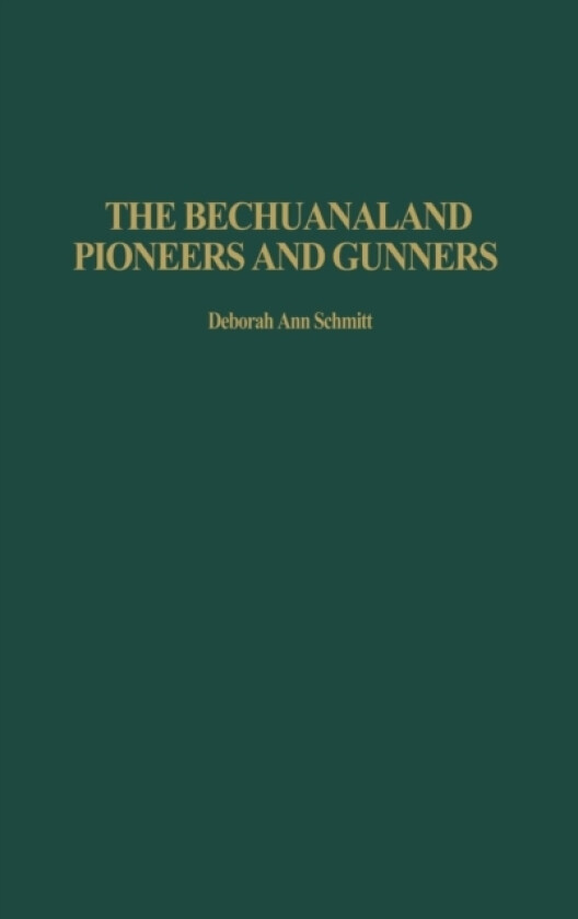 The Bechuanaland Pioneers and Gunners av Deborah Schmitt (Hardcover)