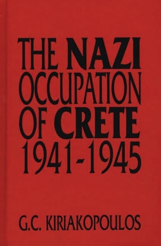 The Nazi Occupation of Crete av George Kiriakopoulos (Hardcover)